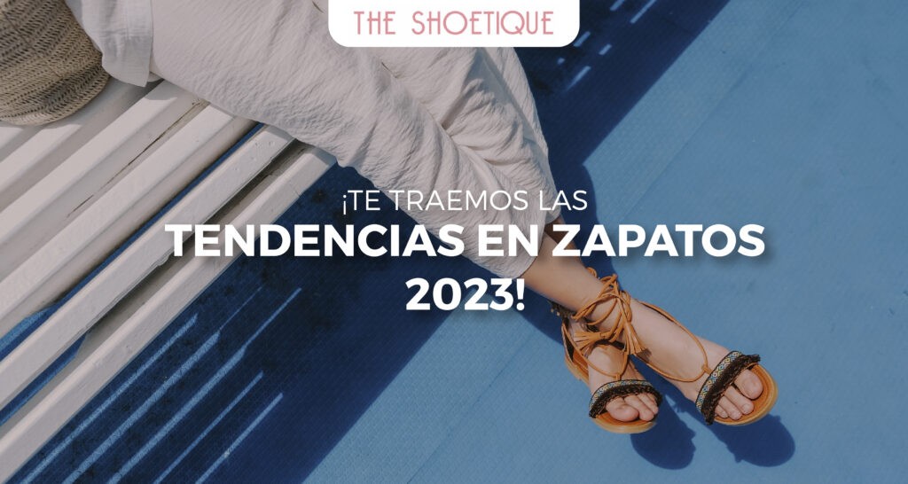 ¡Te traemos las tendencias en zapatos 2023!