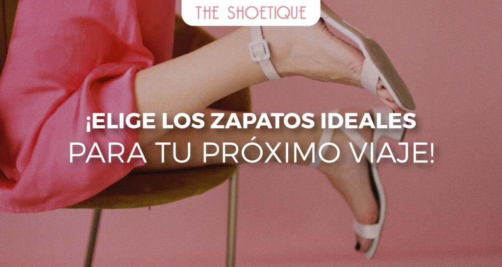 ¡Elige los zapatos ideales para tu próximo viaje!