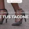 ¿Cómo elegir el tamaño de tus tacones?