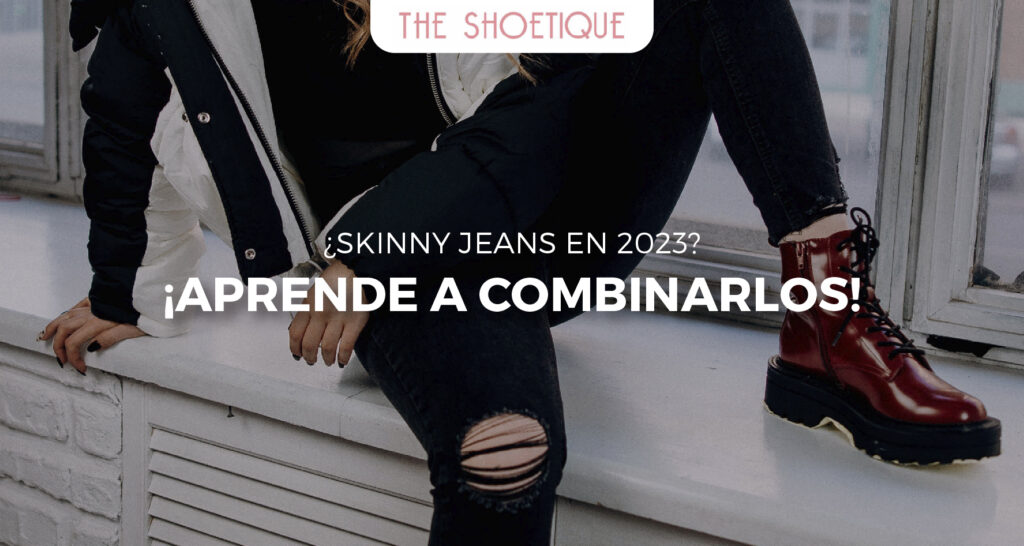 ¿Skinny jeans en 2023? ¡Aprende a combinarlos!