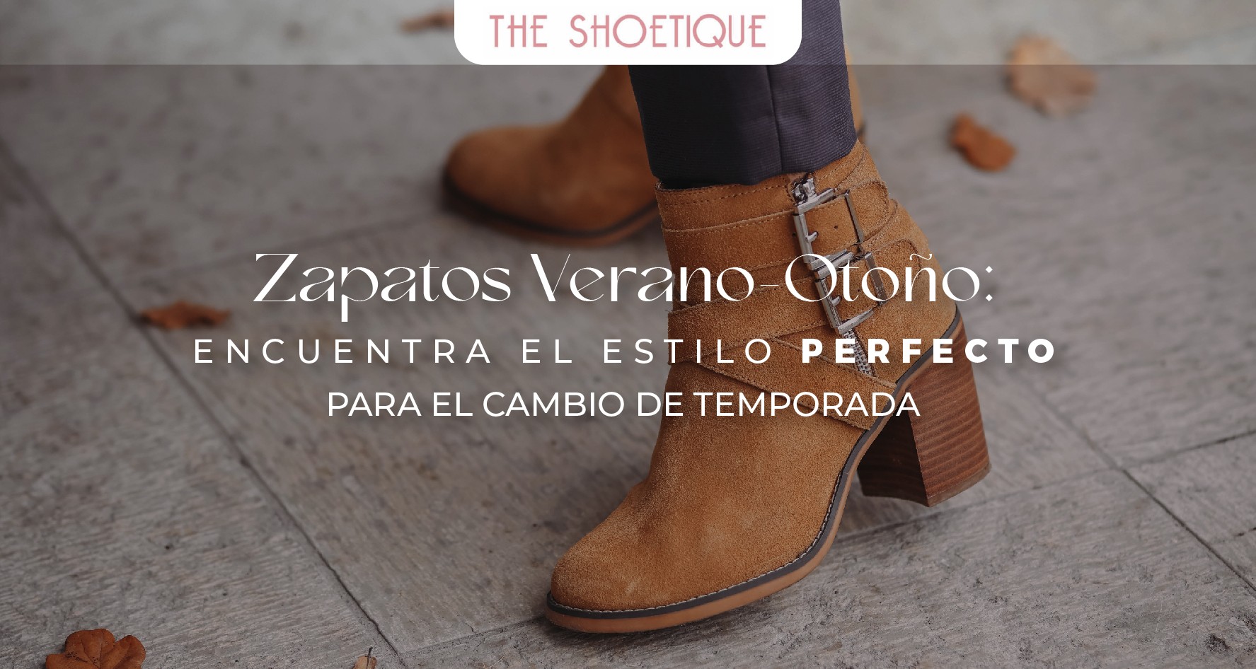 Zapatos Verano-Otoño: encuentra el estilo perfecto para el cambio de temporada